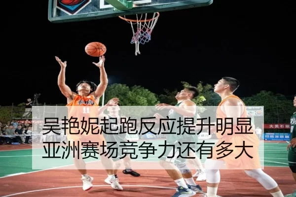 吴艳妮起跑反应提升明显 亚洲赛场竞争力还有多大